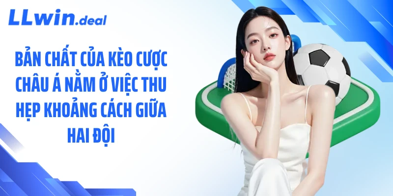 Bản chất của kèo cược châu á nằm ở việc thu hẹp khoảng cách giữa hai đội