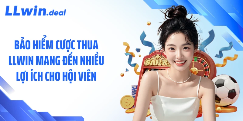 Bảo hiểm cược thua LLWIN mang đến nhiều lợi ích cho hội viên