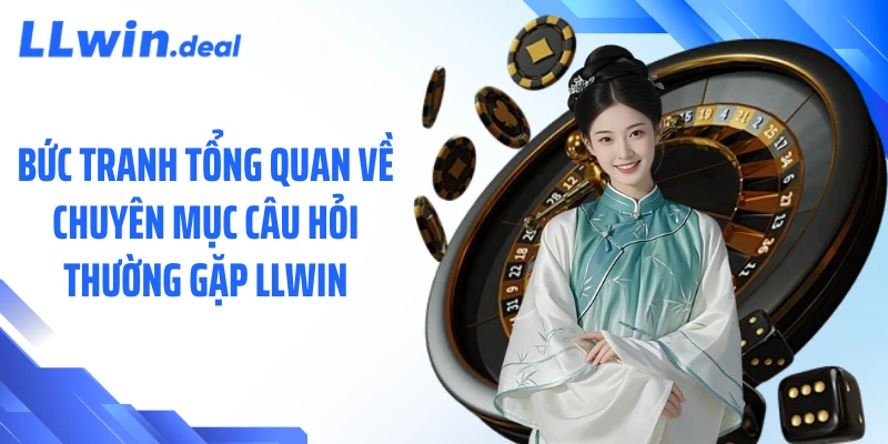 Bức tranh tổng quan về chuyên mục câu hỏi thường gặp LLWIN