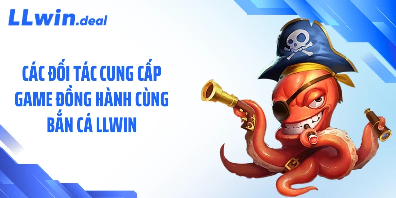 Các đối tác cung cấp game đồng hành cùng bắn cá LLWIN