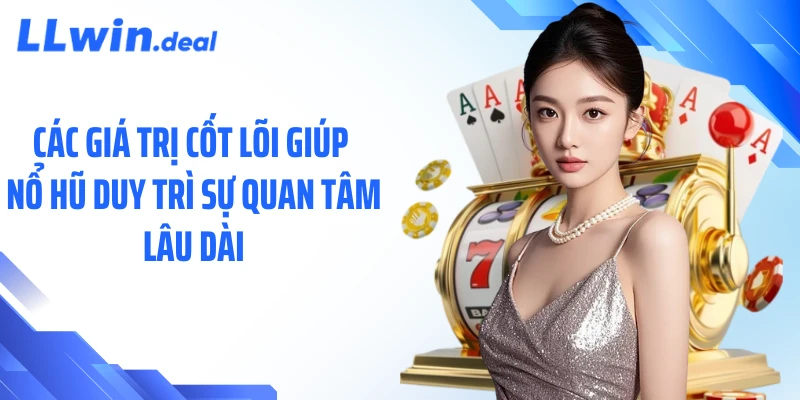 Các giá trị cốt lõi giúp nổ hũ duy trì sự quan tâm lâu dài