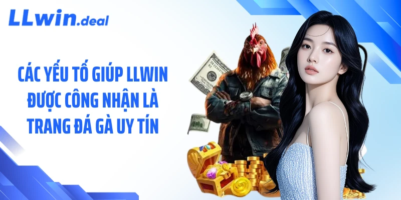 Các yếu tố giúp LLWIN được công nhận là trang đá gà uy tín