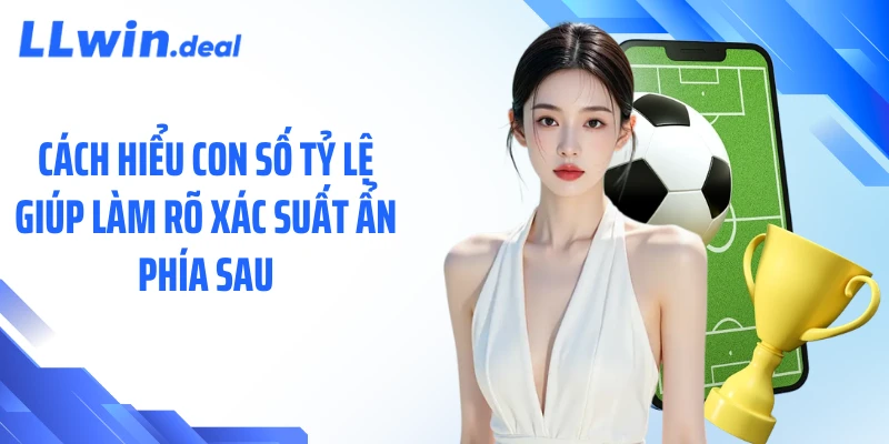Cách hiểu con số tỷ lệ giúp làm rõ xác suất ẩn phía sau