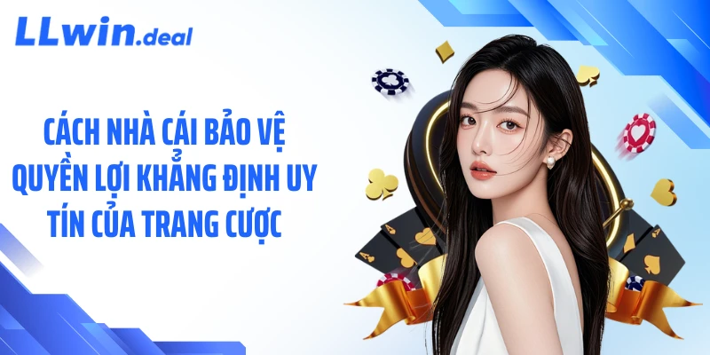 Cách nhà cái bảo vệ quyền lợi khẳng định uy tín của trang cược