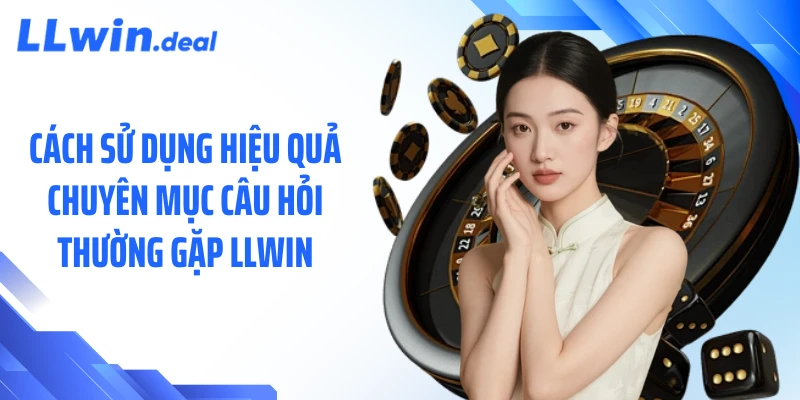 Cách sử dụng hiệu quả chuyên mục câu hỏi thường gặp LLWIN