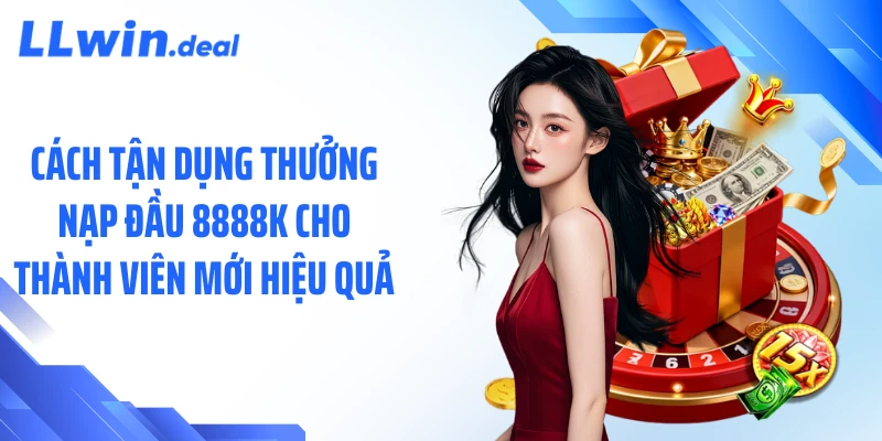 Cách tận dụng thưởng nạp đầu 8888k cho thành viên mới hiệu quả
