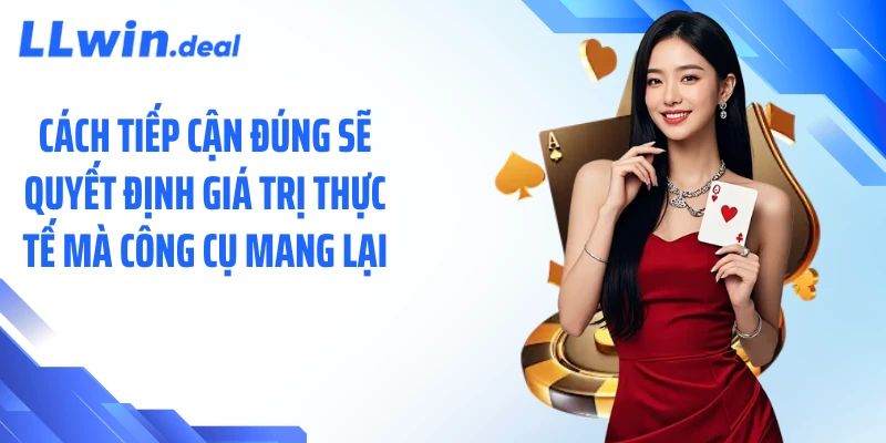 Cách tiếp cận đúng sẽ quyết định giá trị thực tế mà công cụ mang lại