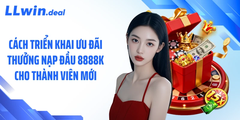 Cách triển khai ưu đãi thưởng nạp đầu 8888k cho thành viên mới