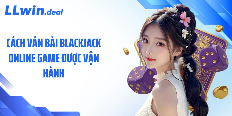 Cách ván bài blackjack online game được vận hành