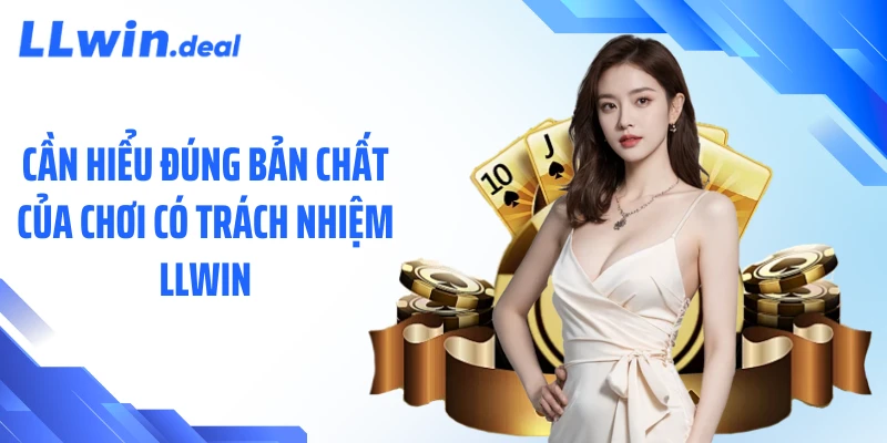 Cần hiểu đúng bản chất của chơi có trách nhiệm LLWIN