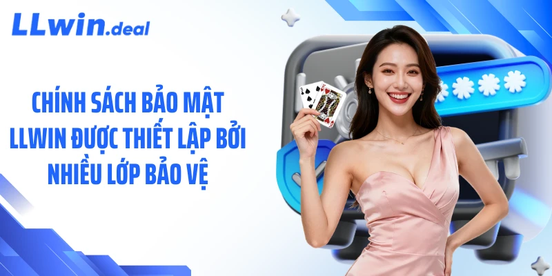 Chính sách bảo mật LLWIN được thiết lập bởi nhiều lớp bảo vệ