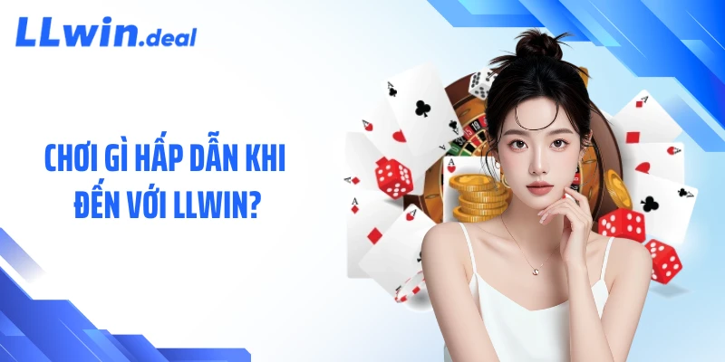 Chơi gì hấp dẫn khi đến với LLWIN?