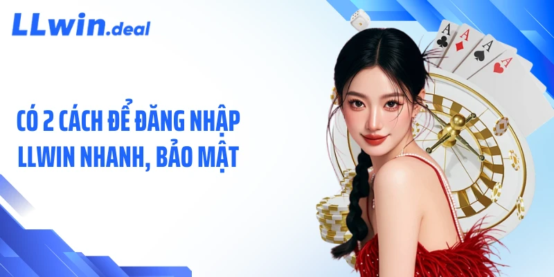 Có 2 cách để đăng nhập LLWIN nhanh, bảo mật