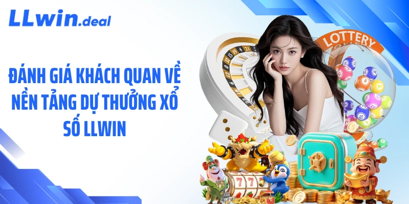 Đánh giá khách quan về nền tảng dự thưởng xổ số LLWIN