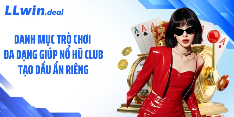 Danh mục trò chơi đa dạng giúp nổ hũ club tạo dấu ấn riêng