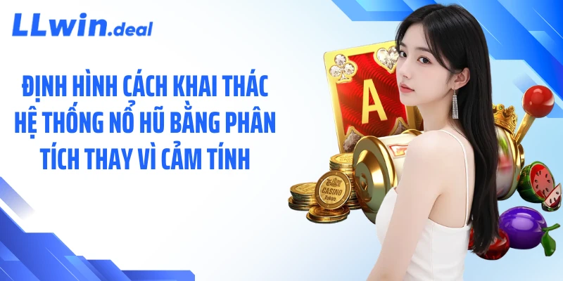 Định hình cách khai thác hệ thống nổ hũ bằng phân tích thay vì cảm tính