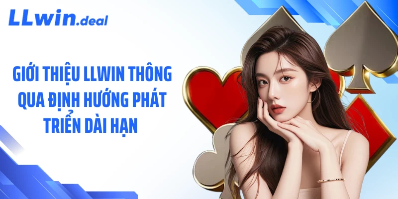 Giới thiệu LLWIN thông qua định hướng phát triển dài hạn