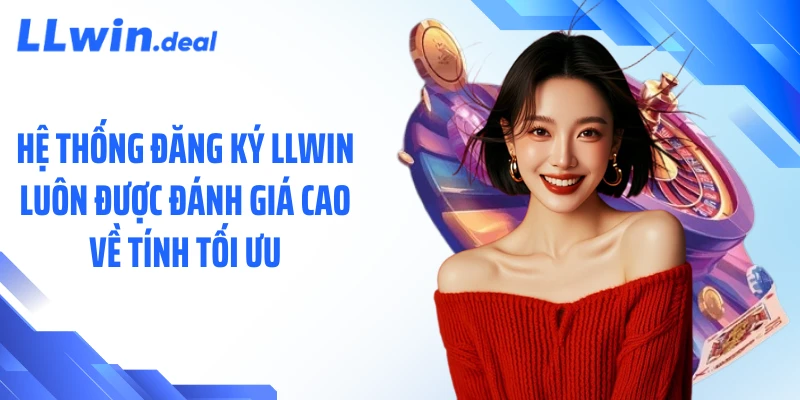 Hệ thống đăng ký LLWIN luôn được đánh giá cao về tính tối ưu