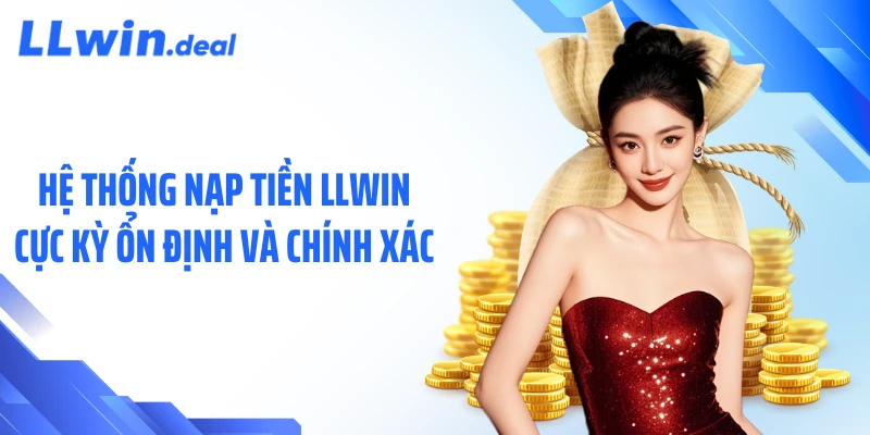 Hệ thống nạp tiền LLWIN cực kỳ ổn định và chính xác