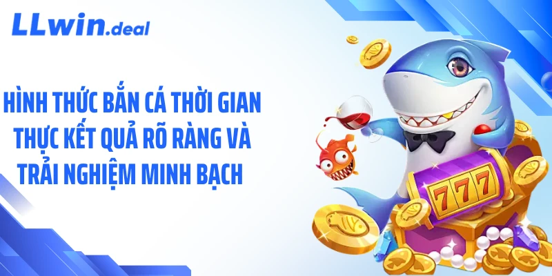 Hình thức bắn cá thời gian thực kết quả rõ ràng và trải nghiệm minh bạch