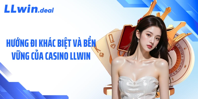Hướng đi khác biệt và bền vững của casino LLWIN