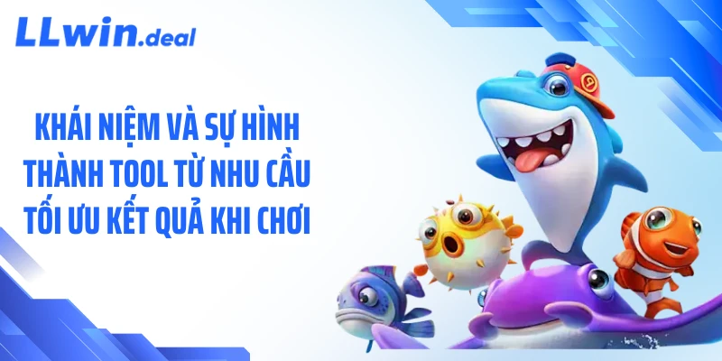 Khái niệm và sự hình thành tool từ nhu cầu tối ưu kết quả khi chơi