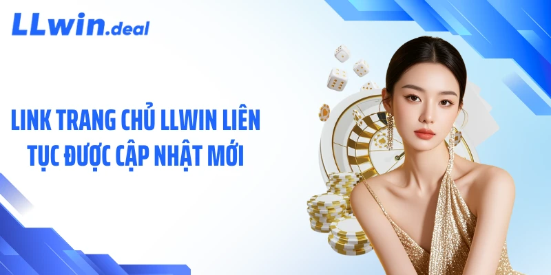 Link trang chủ LLWIN liên tục được cập nhật mới
