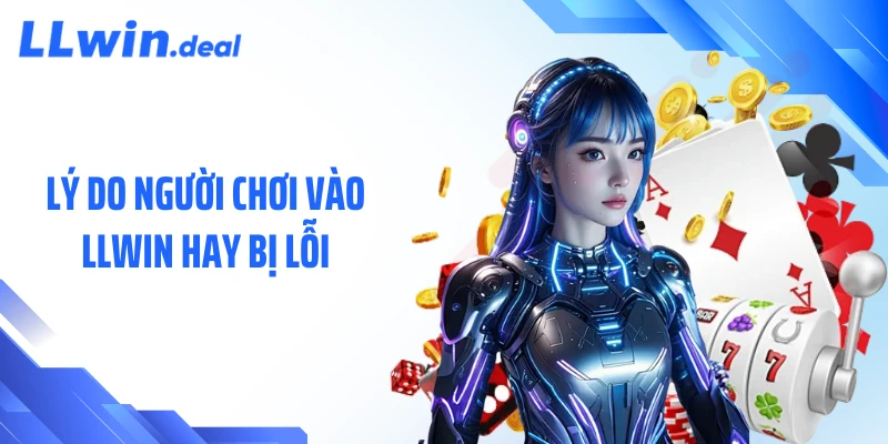 Lý do người chơi vào LLWIN hay bị lỗi