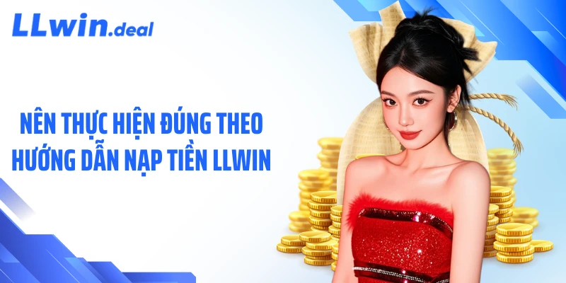 Nên thực hiện đúng theo hướng dẫn nạp tiền LLWIN