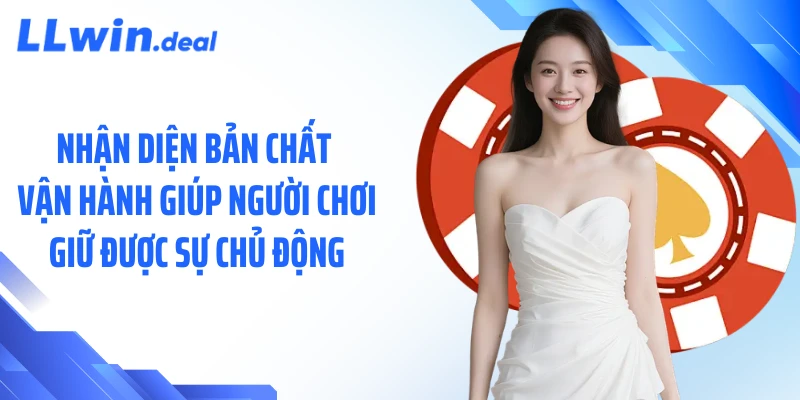 Nhận diện bản chất vận hành giúp người chơi giữ được sự chủ động