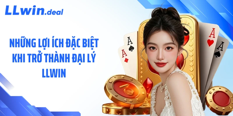 Những lợi ích đặc biệt khi trở thành đại lý LLWIN