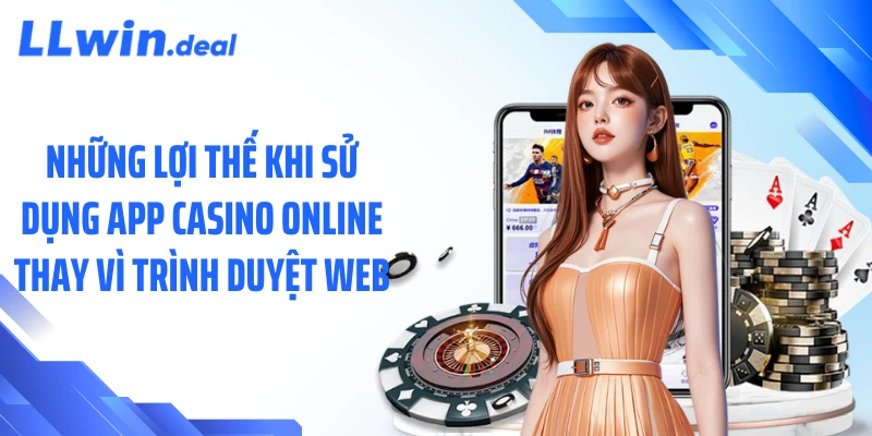 Những lợi thế khi sử dụng app casino online thay vì trình duyệt web
