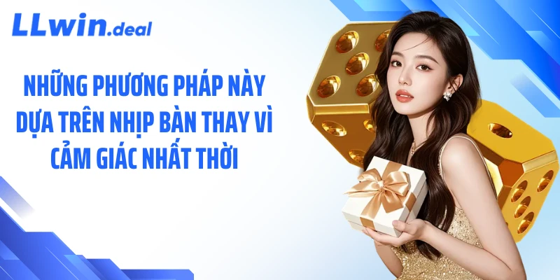 Những phương pháp này dựa trên nhịp bàn thay vì cảm giác nhất thời