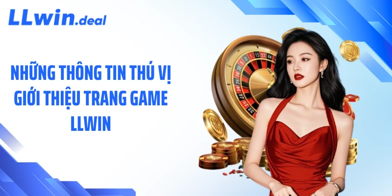Những thông tin thú vị giới thiệu trang game LLWIN