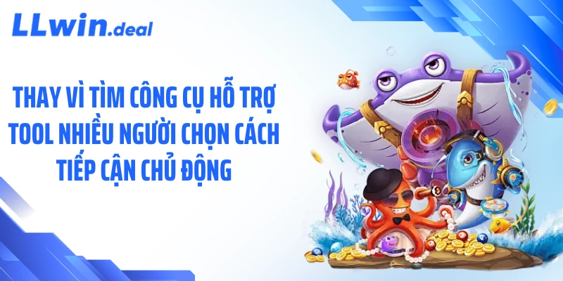 Thay vì tìm công cụ hỗ trợ tool nhiều người chọn cách tiếp cận chủ động