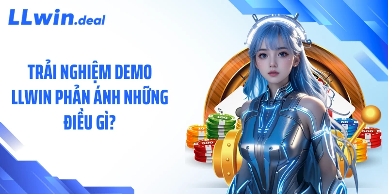 Trải nghiệm demo LLWIN phản ánh những điều gì?