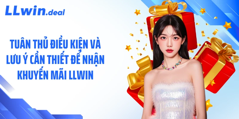 Tuân thủ điều kiện và lưu ý cần thiết để nhận khuyến mãi LLWIN