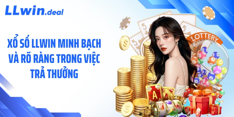 Xổ số LLWIN minh bạch và rõ ràng trong việc trả thưởng